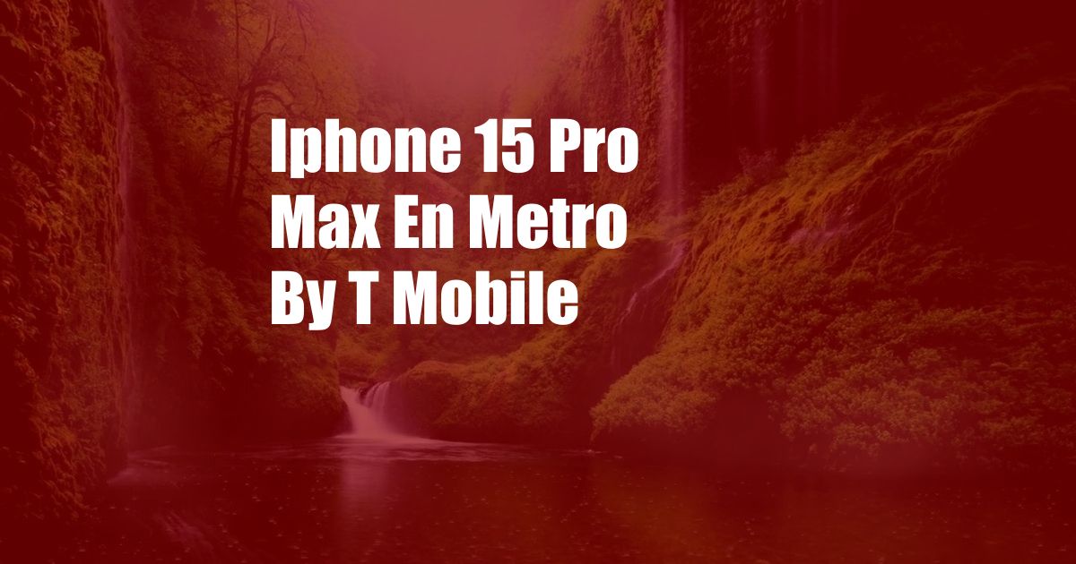 Iphone 15 Pro Max En Metro By T Mobile