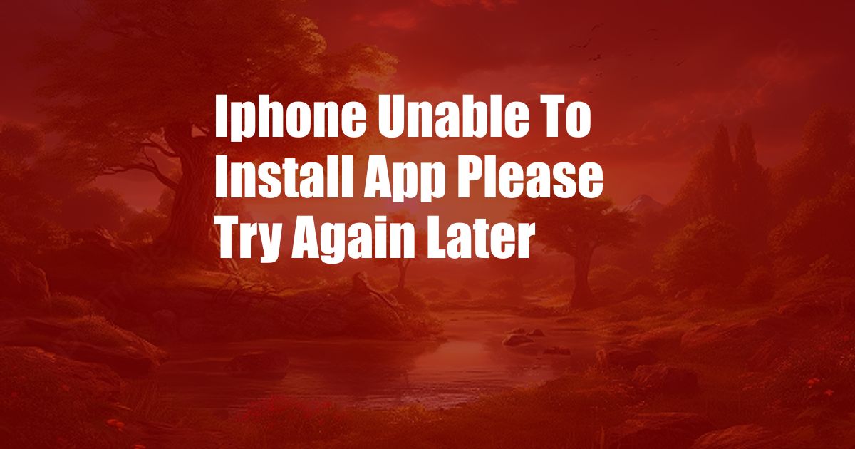 Iphone Unable To Install App Please Try Again Later