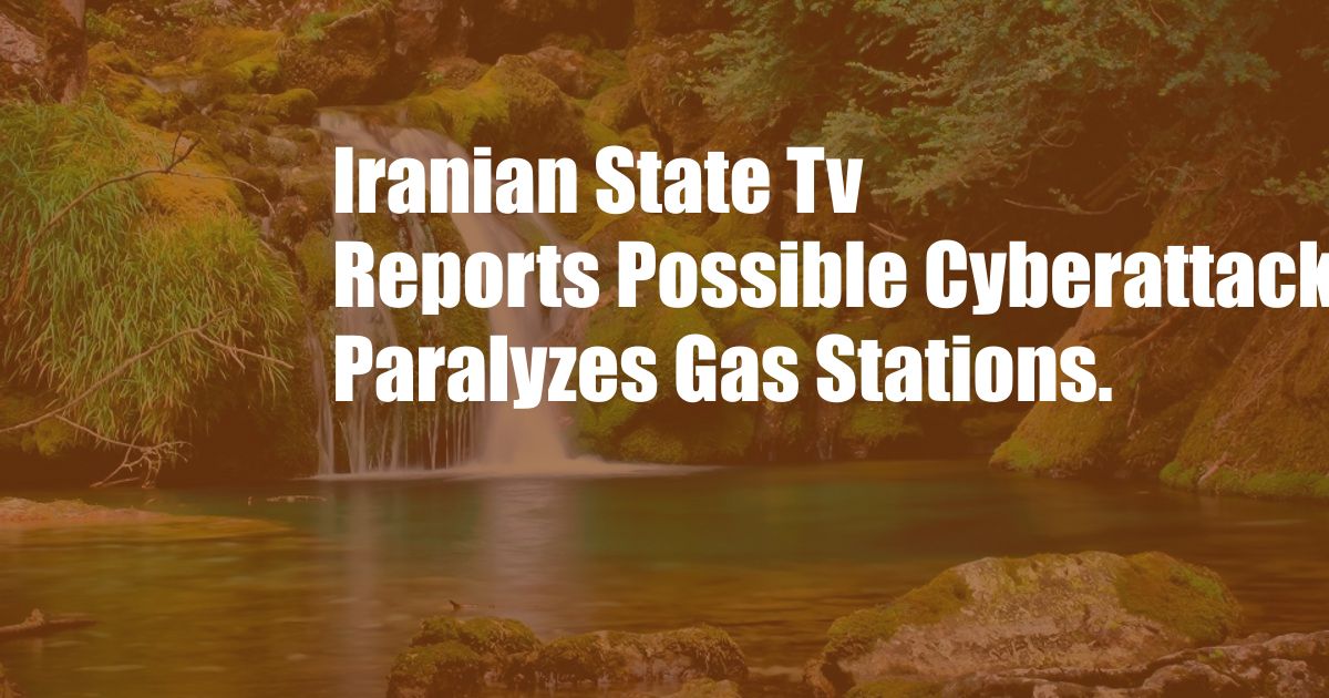 Iranian State Tv Reports Possible Cyberattack Paralyzes Gas Stations.