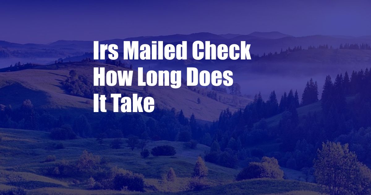 Irs Mailed Check How Long Does It Take 