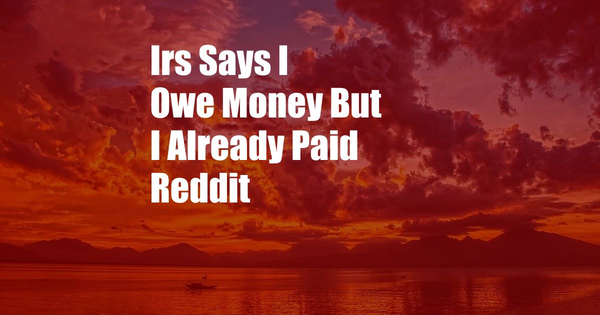 Irs Says I Owe Money But I Already Paid Reddit