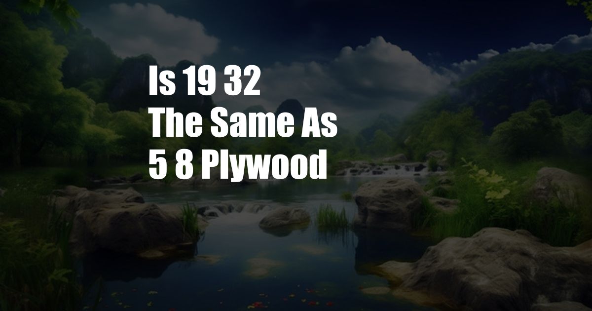 Is 19 32 The Same As 5 8 Plywood