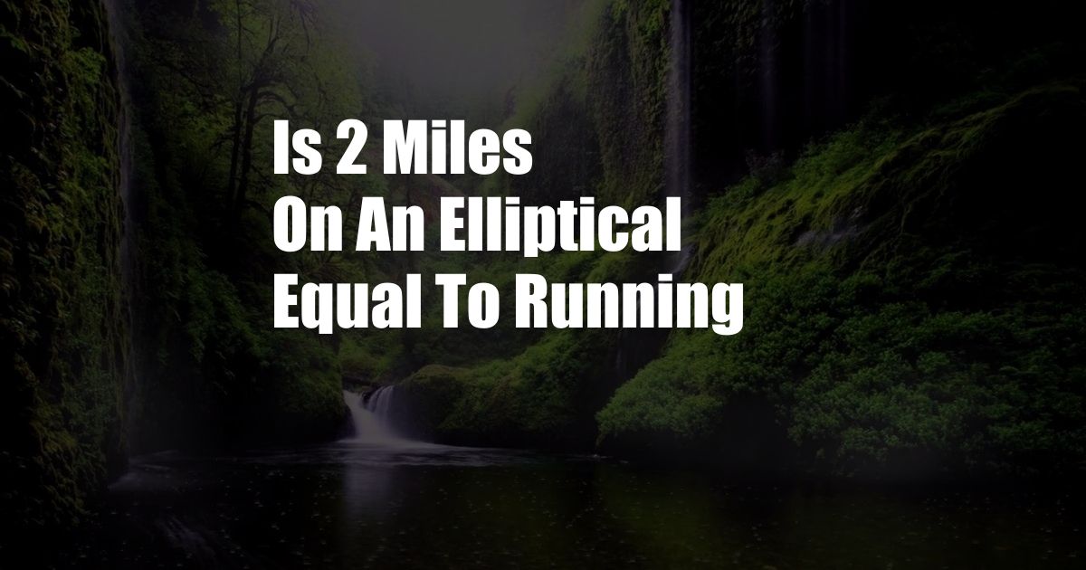 Is 2 Miles On An Elliptical Equal To Running