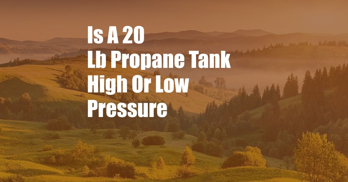 Is A 20 Lb Propane Tank High Or Low Pressure