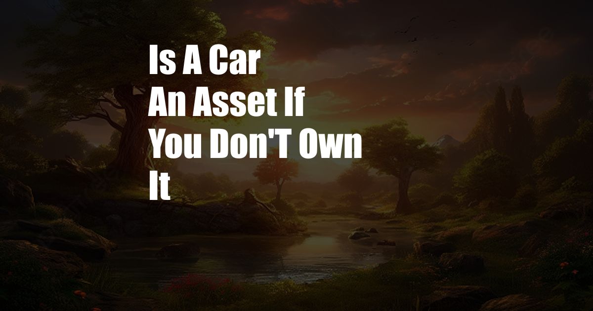 Is A Car An Asset If You Don'T Own It