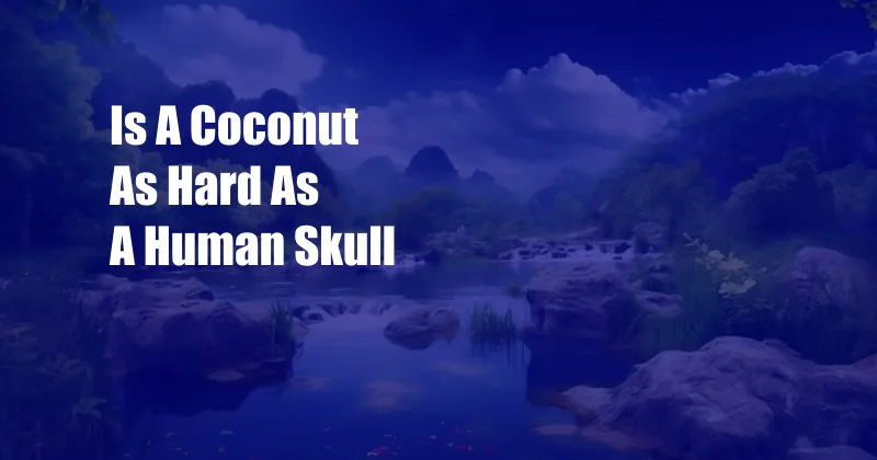 Is A Coconut As Hard As A Human Skull