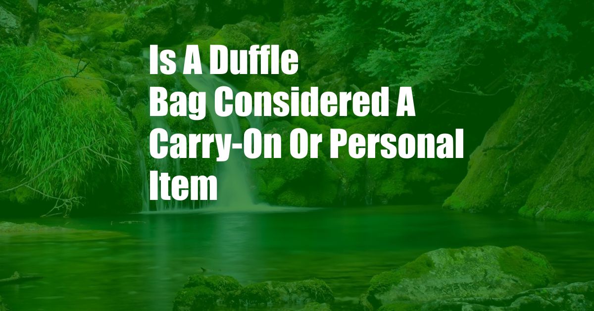 Is A Duffle Bag Considered A Carry-On Or Personal Item