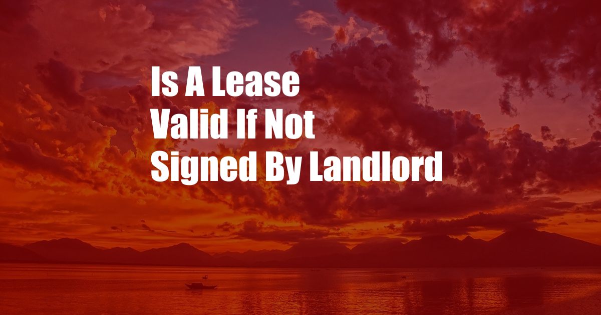 Is A Lease Valid If Not Signed By Landlord