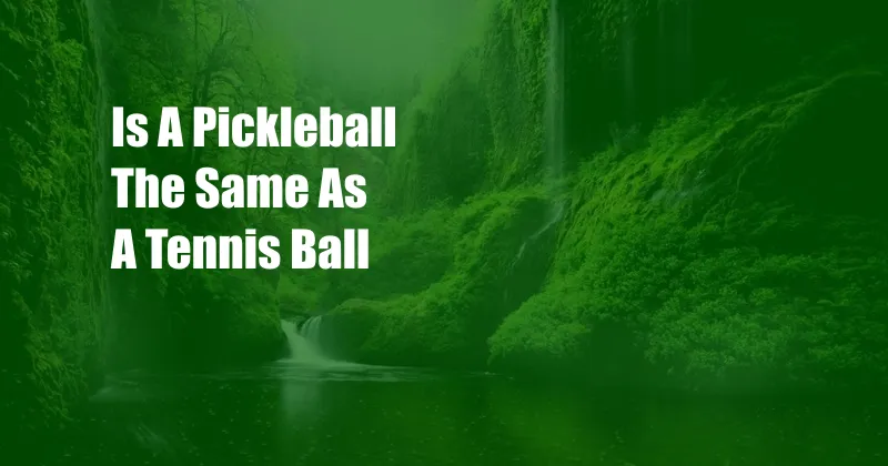 Is A Pickleball The Same As A Tennis Ball
