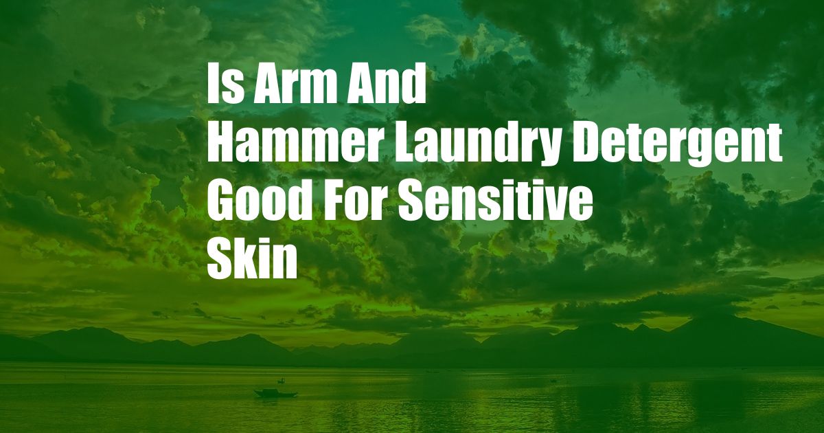 Is Arm And Hammer Laundry Detergent Good For Sensitive Skin