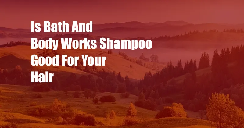 Is Bath And Body Works Shampoo Good For Your Hair