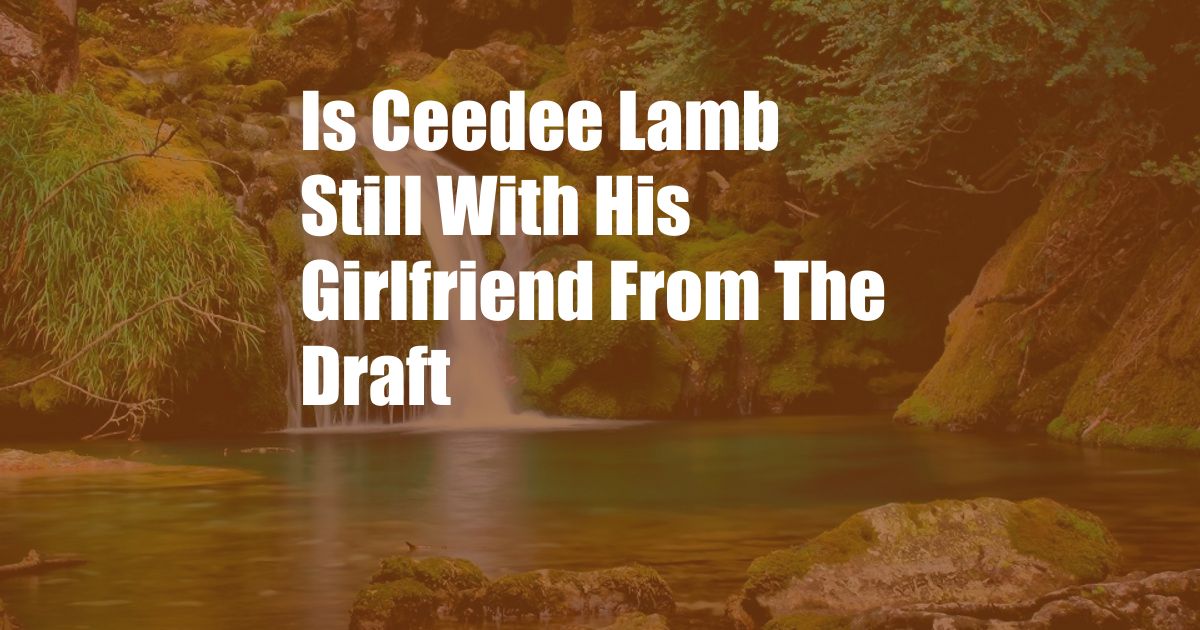 Is Ceedee Lamb Still With His Girlfriend From The Draft