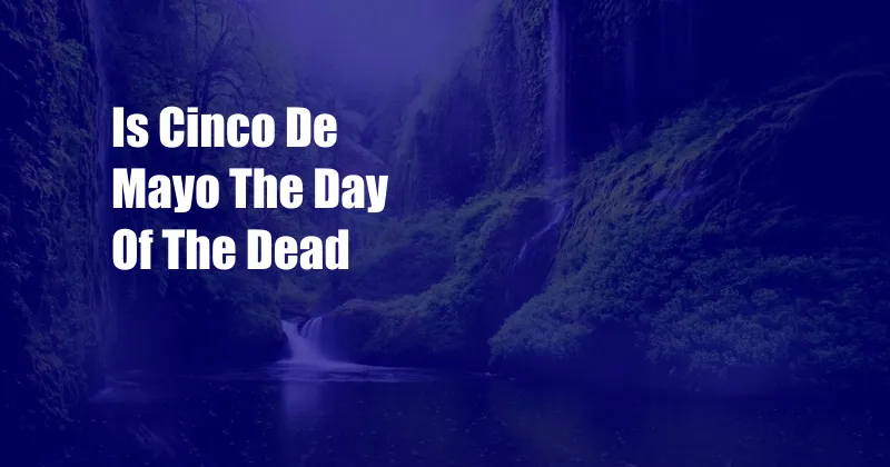 Is Cinco De Mayo The Day Of The Dead