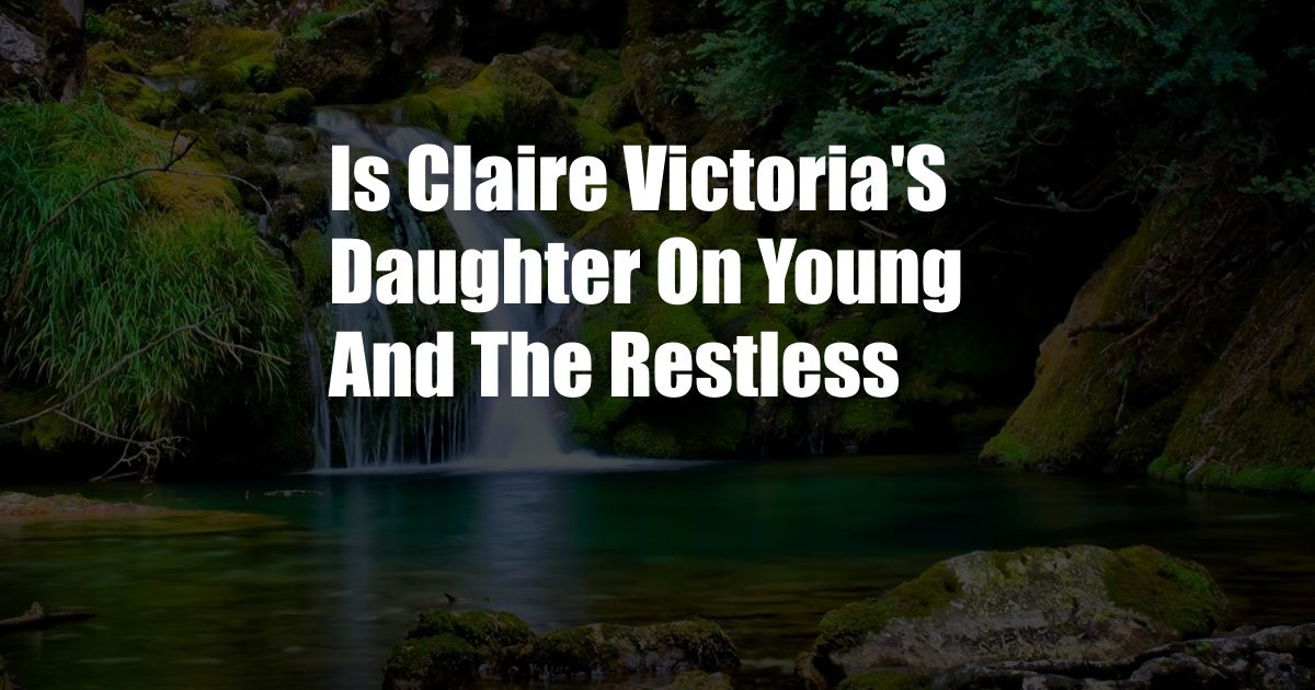 Is Claire Victoria'S Daughter On Young And The Restless