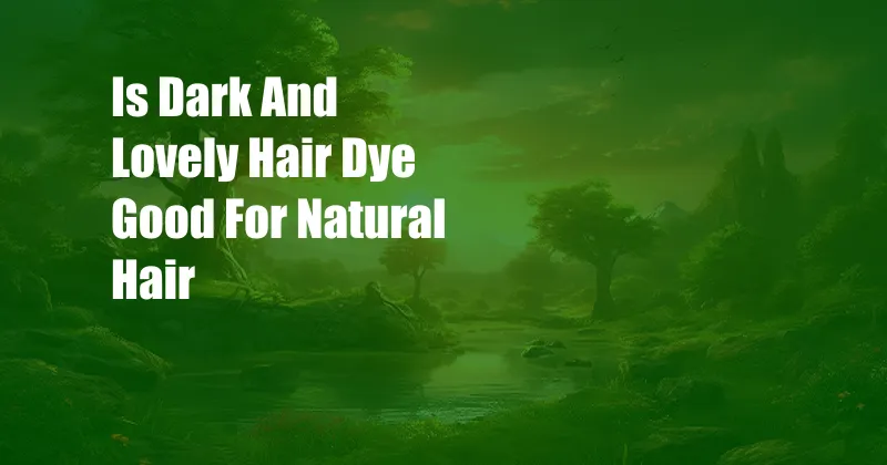 Is Dark And Lovely Hair Dye Good For Natural Hair