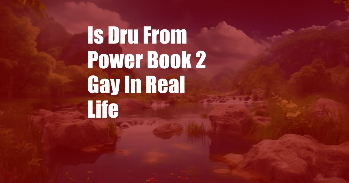 Is Dru From Power Book 2 Gay In Real Life