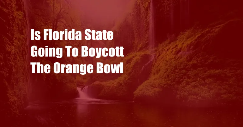 Is Florida State Going To Boycott The Orange Bowl