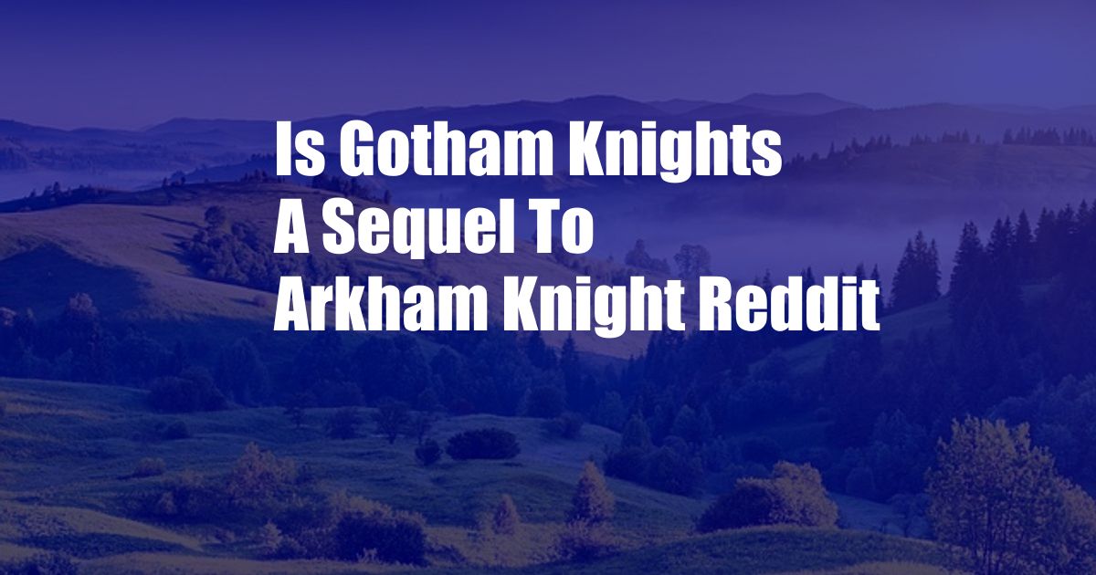 Is Gotham Knights A Sequel To Arkham Knight Reddit