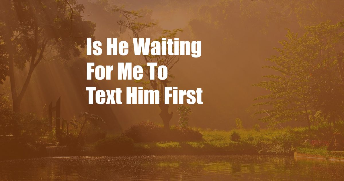 Is He Waiting For Me To Text Him First