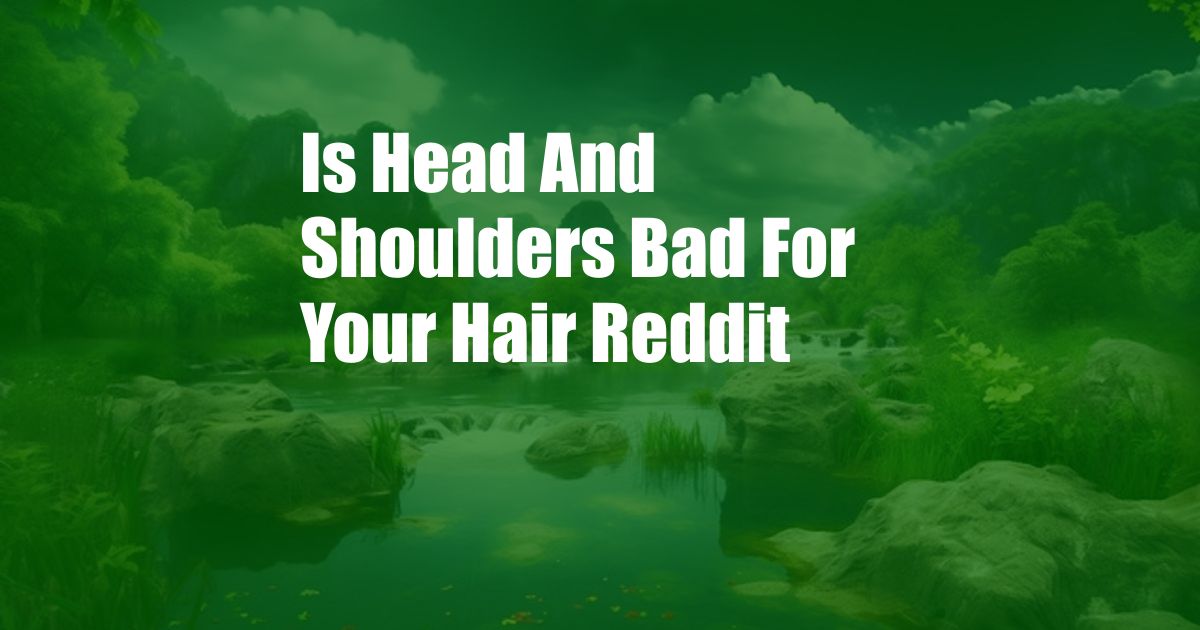 Is Head And Shoulders Bad For Your Hair Reddit