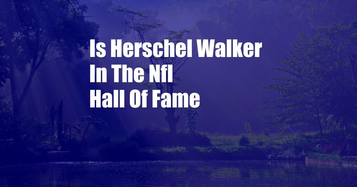 Is Herschel Walker In The Nfl Hall Of Fame