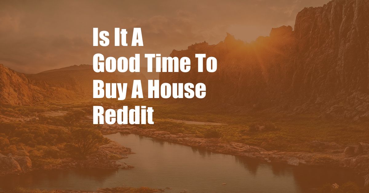 Is It A Good Time To Buy A House Reddit