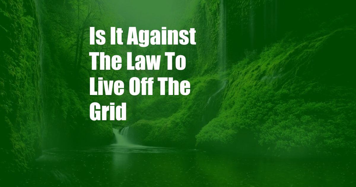 Is It Against The Law To Live Off The Grid