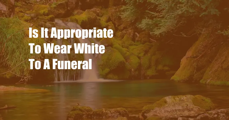 Is It Appropriate To Wear White To A Funeral