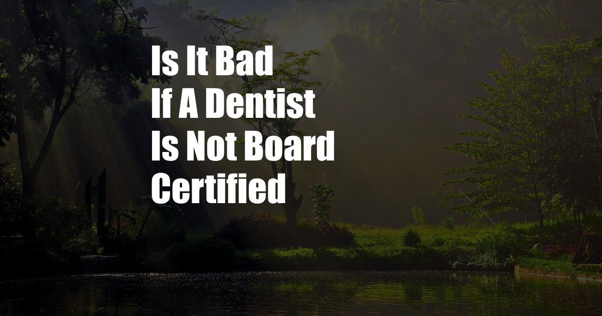 Is It Bad If A Dentist Is Not Board Certified