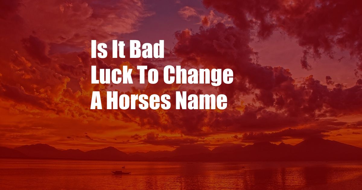 Is It Bad Luck To Change A Horses Name