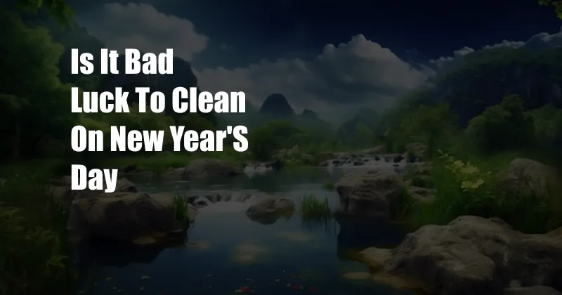 Is It Bad Luck To Clean On New Year'S Day