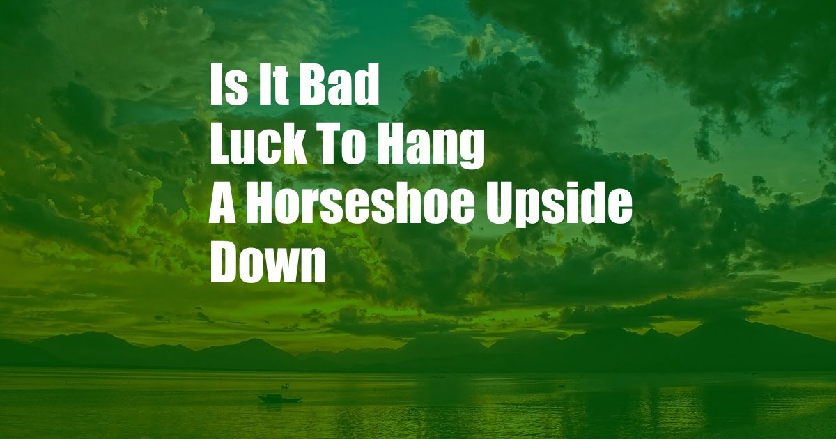 Is It Bad Luck To Hang A Horseshoe Upside Down