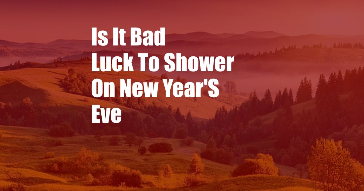 Is It Bad Luck To Shower On New Year'S Eve