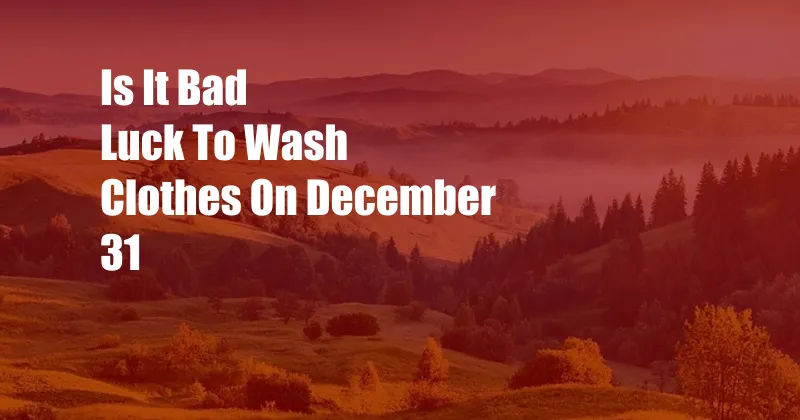 Is It Bad Luck To Wash Clothes On December 31