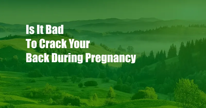 Is It Bad To Crack Your Back During Pregnancy