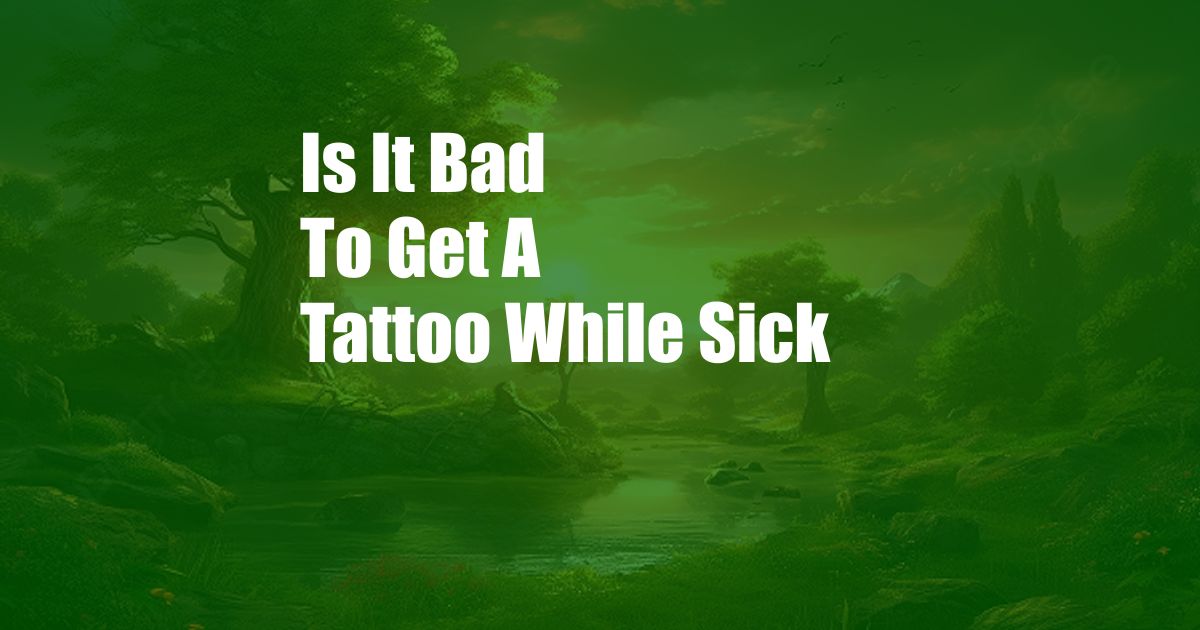 Is It Bad To Get A Tattoo While Sick