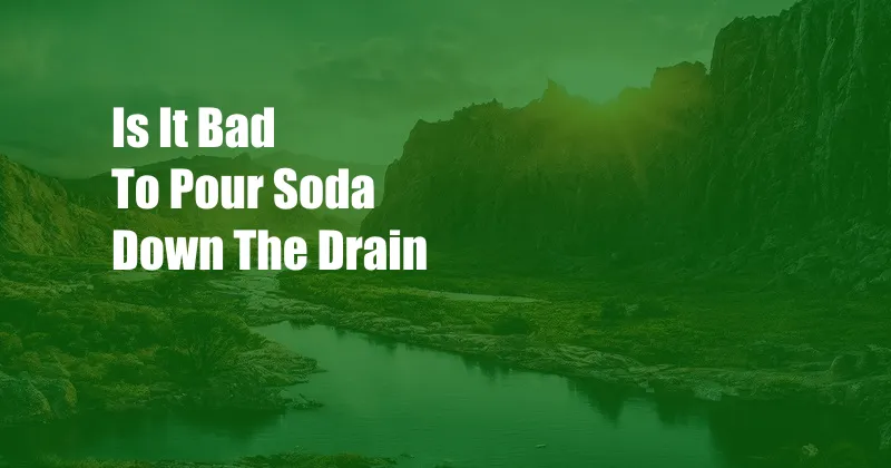 Is It Bad To Pour Soda Down The Drain