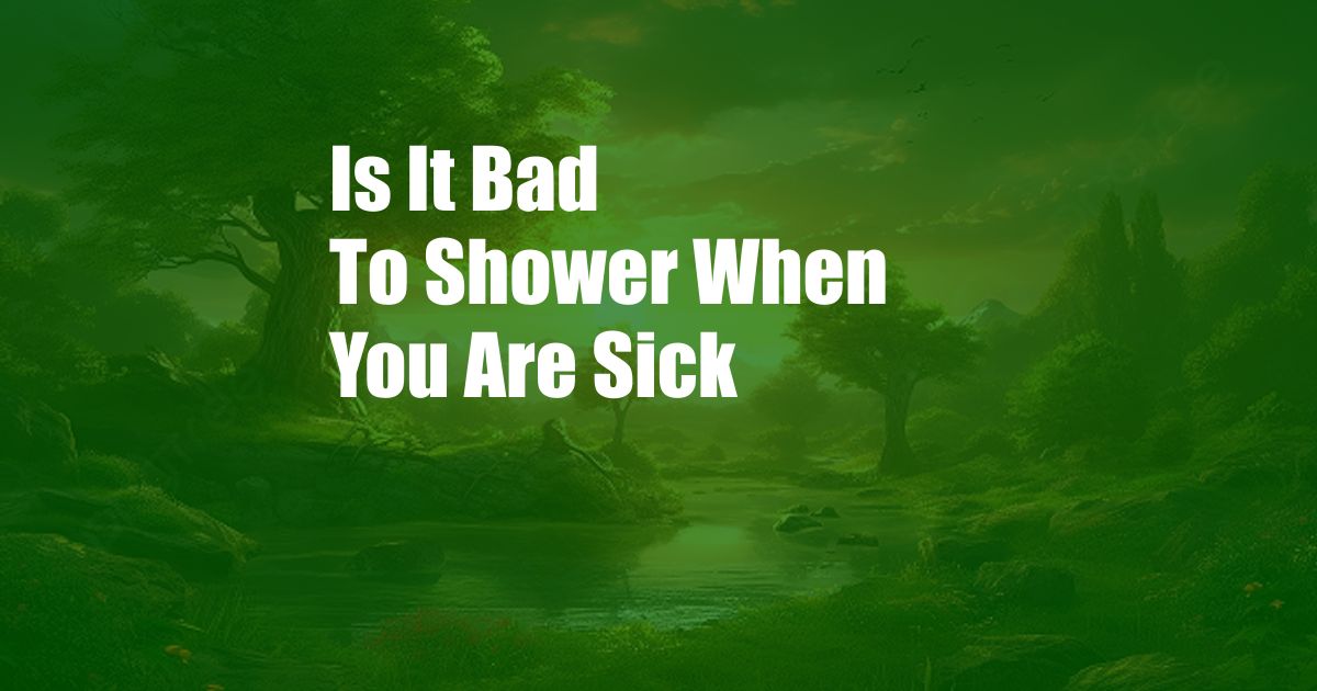 Is It Bad To Shower When You Are Sick