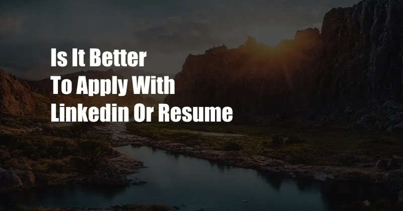 Is It Better To Apply With Linkedin Or Resume