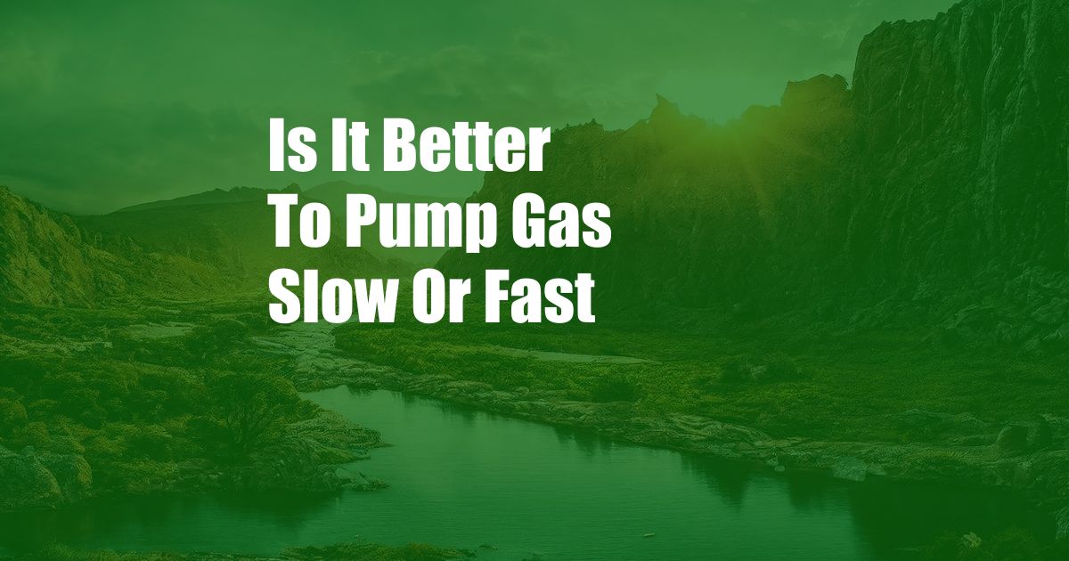 Is It Better To Pump Gas Slow Or Fast