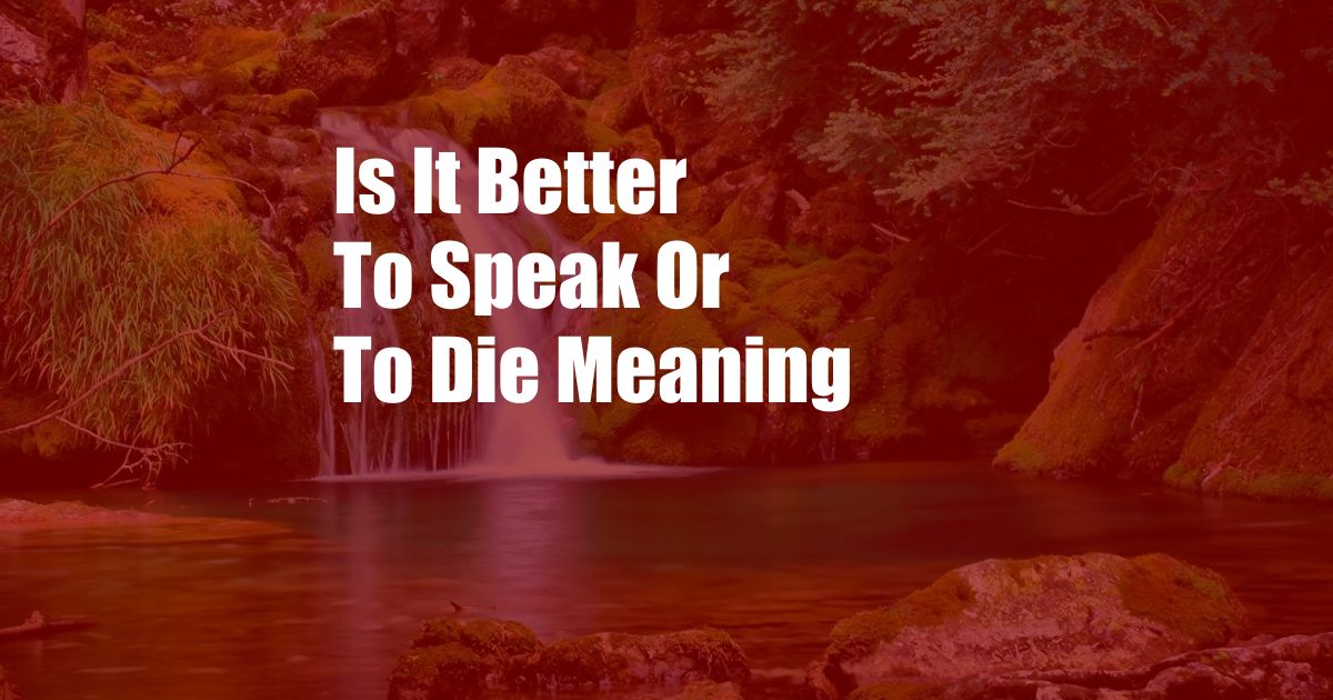 Is It Better To Speak Or To Die Meaning