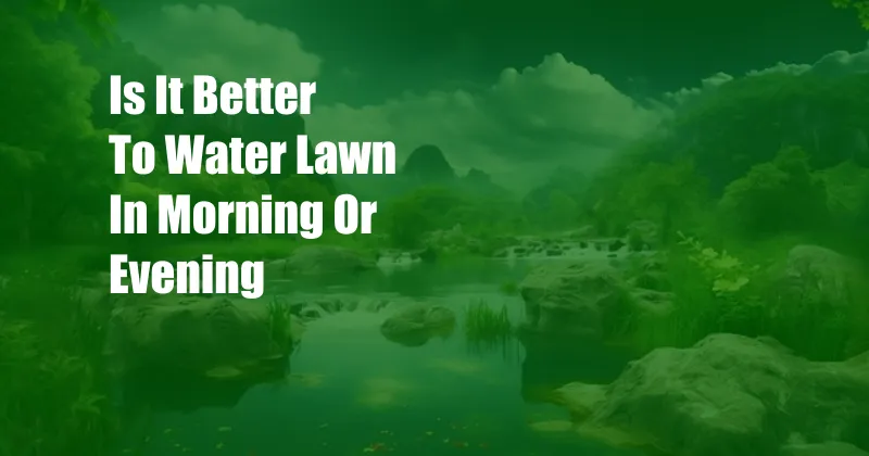 Is It Better To Water Lawn In Morning Or Evening