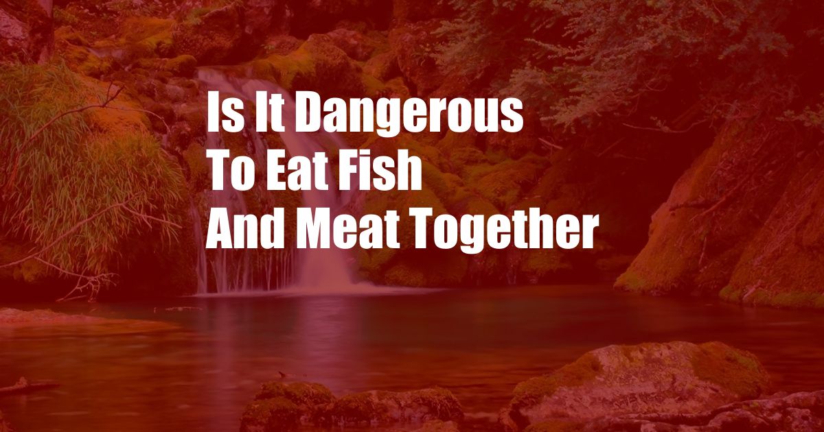 Is It Dangerous To Eat Fish And Meat Together