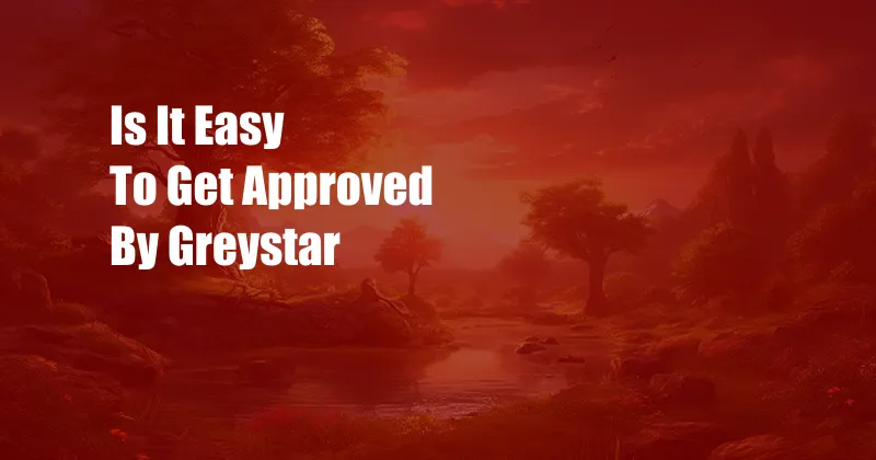 Is It Easy To Get Approved By Greystar 