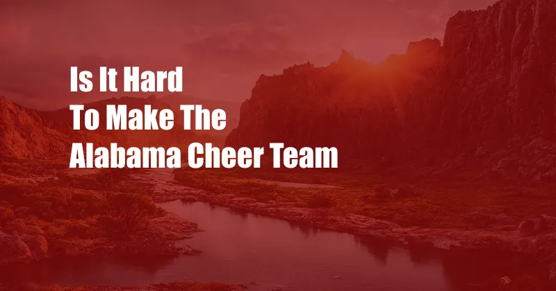 Is It Hard To Make The Alabama Cheer Team