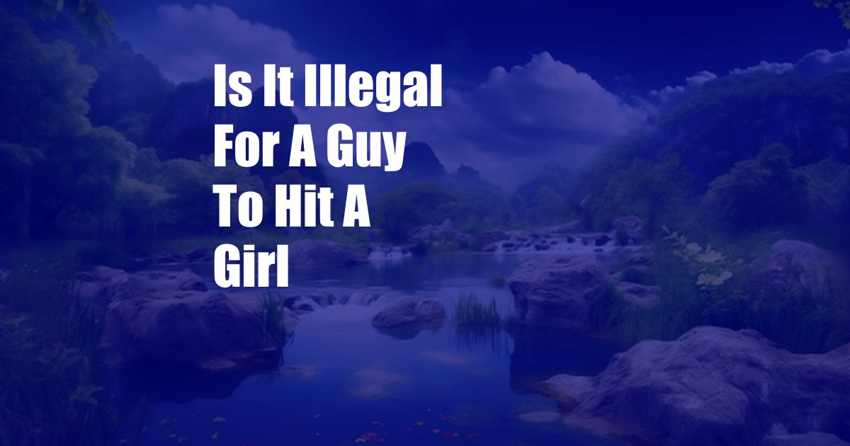 Is It Illegal For A Guy To Hit A Girl