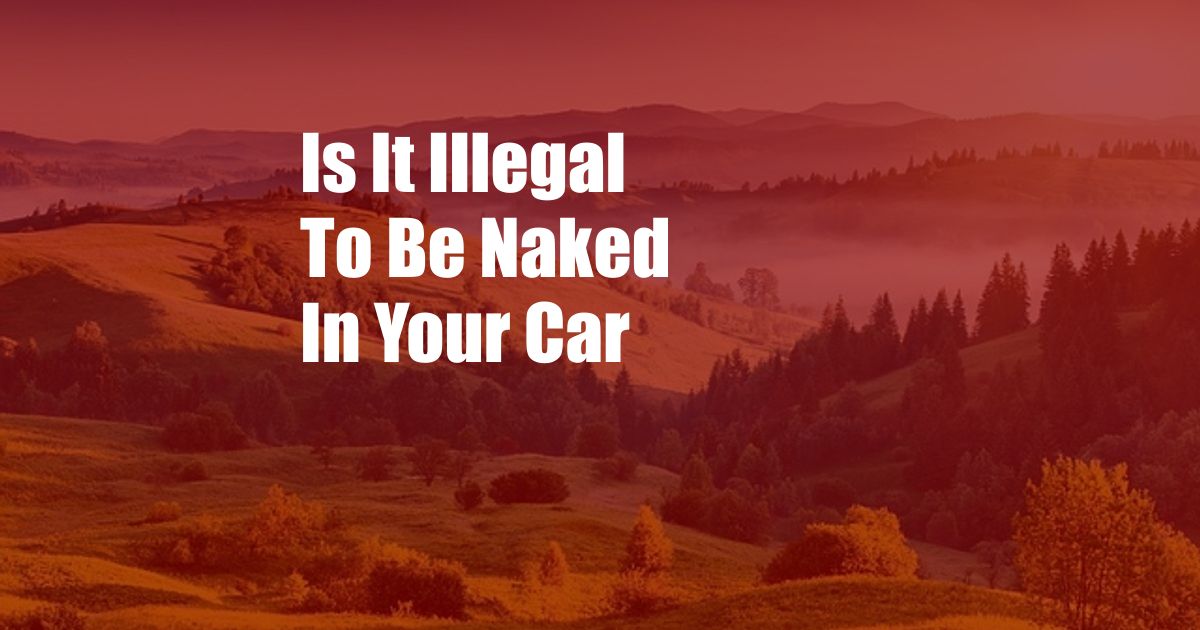 Is It Illegal To Be Naked In Your Car