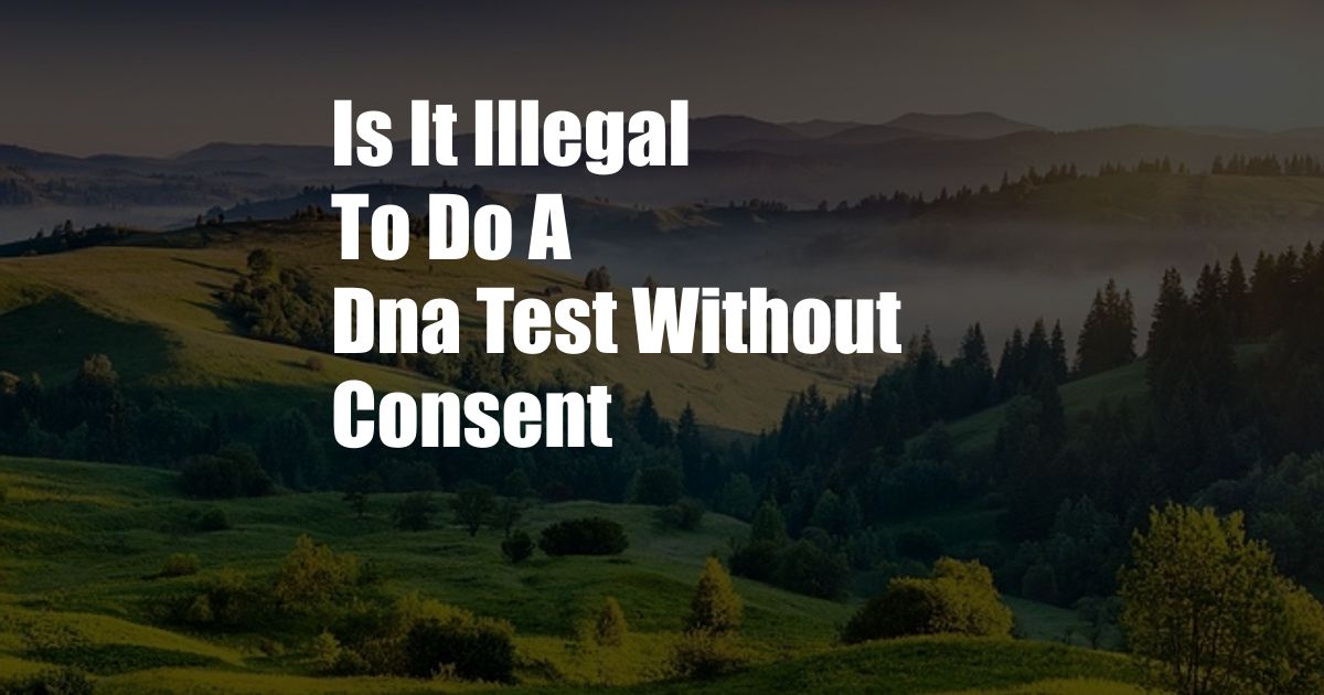 Is It Illegal To Do A Dna Test Without Consent