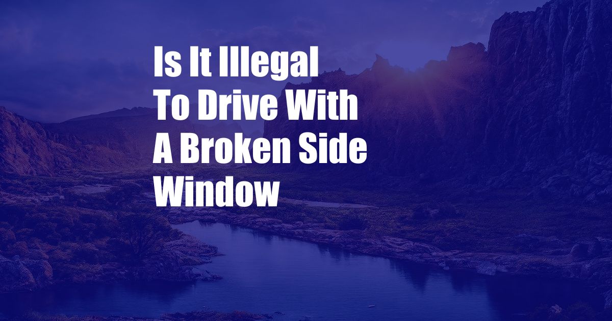 Is It Illegal To Drive With A Broken Side Window