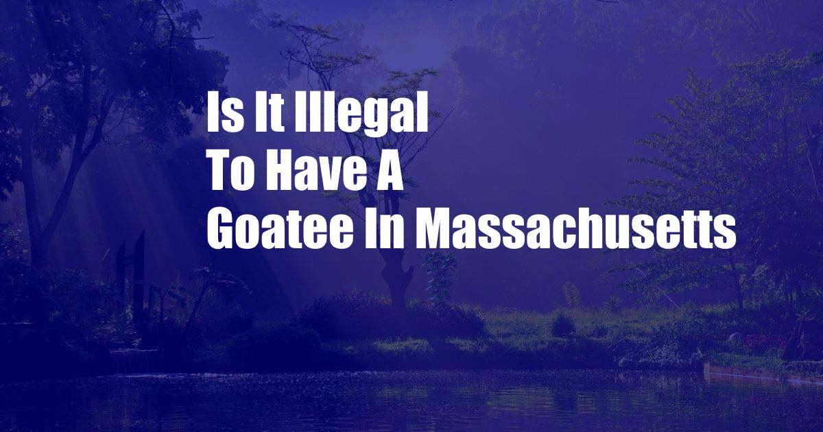 Is It Illegal To Have A Goatee In Massachusetts